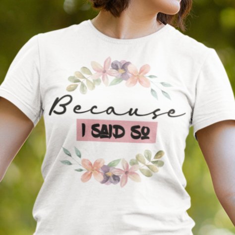 Wear Your Authority with our 'Because I Said So' T-Shirt – Where Parental Wisdom Meets Comfortable Style!