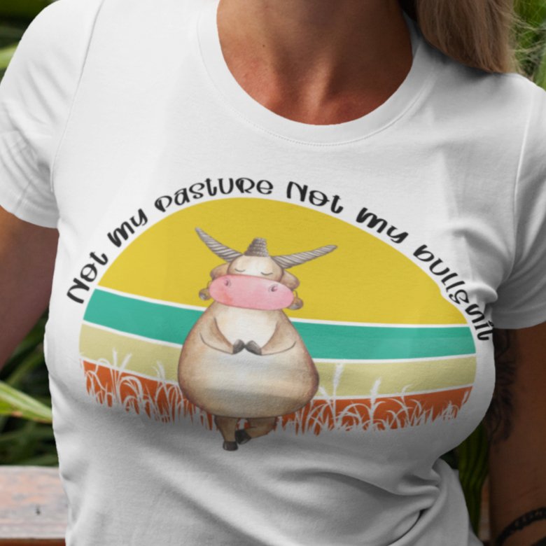 No Nonsense Zone: 'Not My Pasture, Not My Bullshit' T-shirt – Where Style Meets Straight Talk!