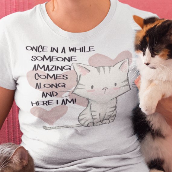 Once in a While Someone Amazing Comes Along, and Here I Am – Cat: Purrsonality-Infused T-shirt – Where Feline Charm Takes Center Stage!"