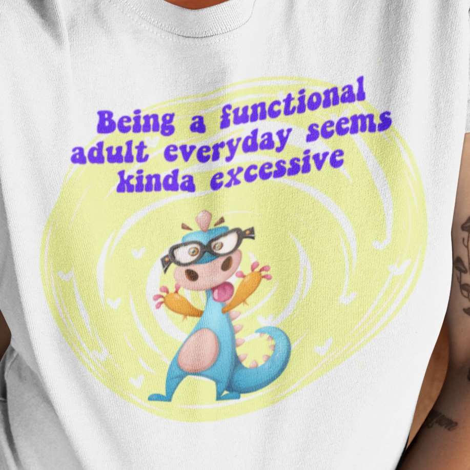 Being a functional adult everyday seems kinda excessive