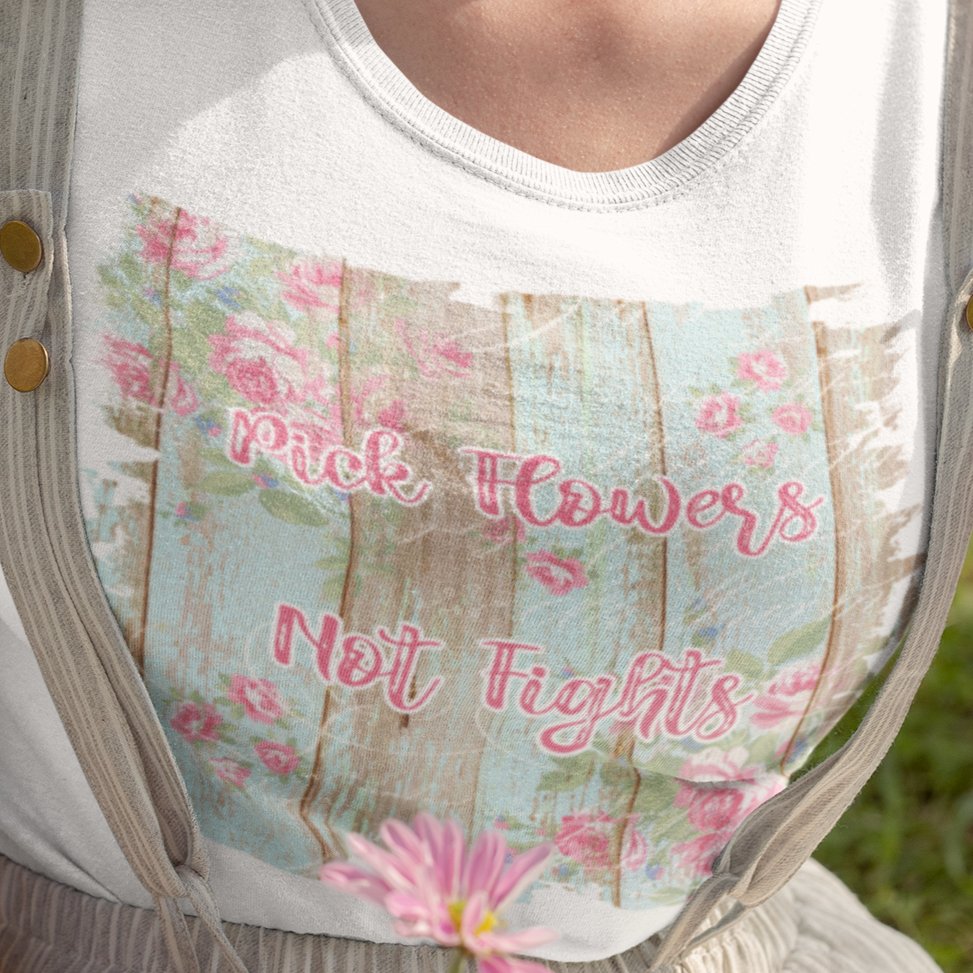 Pick Flowers Not Fights: Peaceful Blossom T-shirt – Where Harmony Blooms in Comfortable Style!