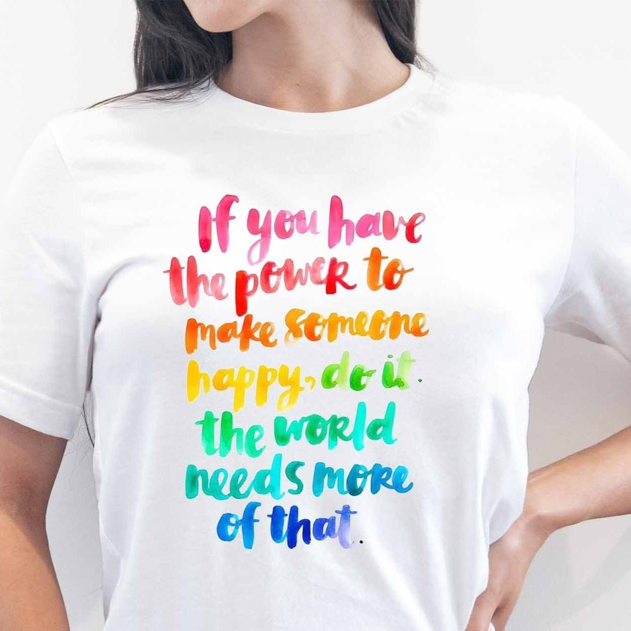 If you have the power to make someone happy - My Custom Tee Party