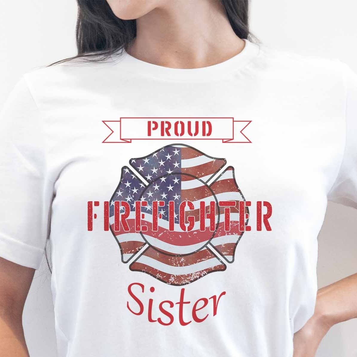Proud Firefighter Sister - My Custom Tee Party